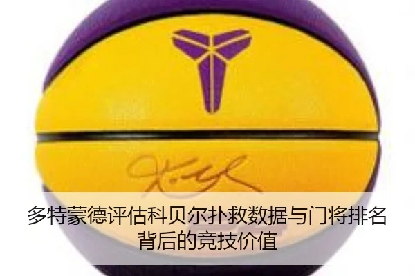 多特蒙德评估科贝尔扑救数据与门将排名背后的竞技价值