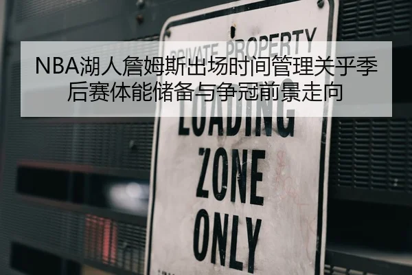 NBA湖人詹姆斯出场时间管理关乎季后赛体能储备与争冠前景走向